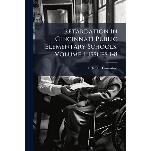 Retardation In Cincinnati Public Elementary Schools, Volume 1, Issues 1-8