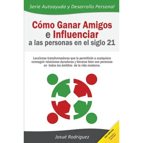 Cómo ganar amigos e influenciar a las personas en el siglo 21: Lecciones transformadoras que le permitirán a cualquiera conseguir relaciones duraderas