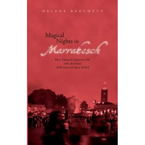Magical Nights in Marrakesh: How I learned to perceive life with all senses, while time and space shifted