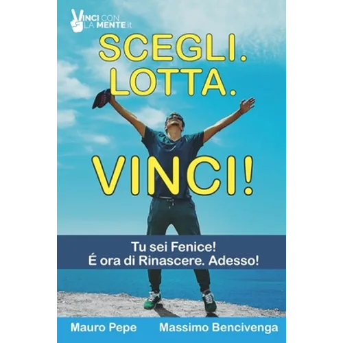 Scegli. Lotta. Vinci!: 8 Storie di uomini e donne che hanno plasmato il loro destino.