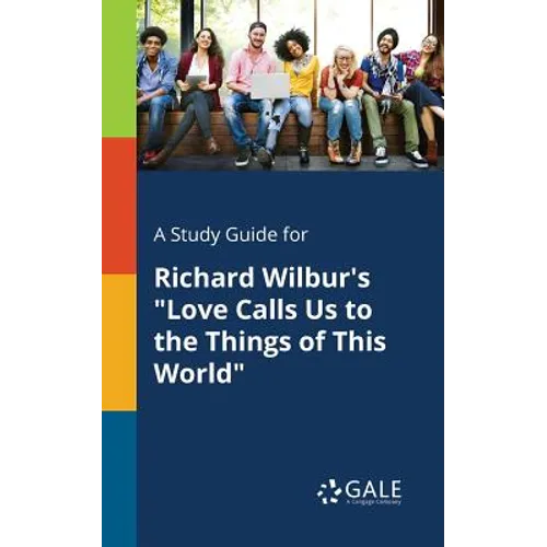 A Study Guide for Richard Wilbur's "Love Calls Us to the Things of This World"