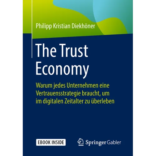 The Trust Economy: Warum Jedes Unternehmen Eine Vertrauensstrategie Braucht, Um Im Digitalen Zeitalter Zu Überleben