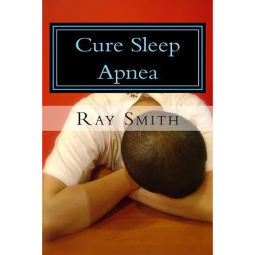 Cure Sleep Apnea: Everything About Sleep Apnea And Sleep Apnea Treatment