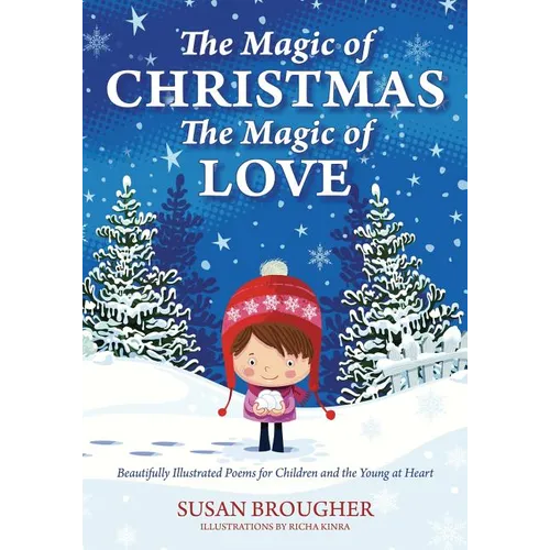 The Magic of Christmas - The Magic of Love: Beautifully Illustrated Poems for Children and the Young at Heart