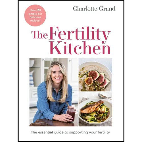 The Fertility Kitchen: The Essential Guide to Supporting Your Fertility