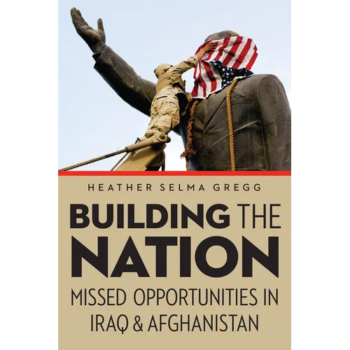 Building the Nation: Missed Opportunities in Iraq and Afghanistan