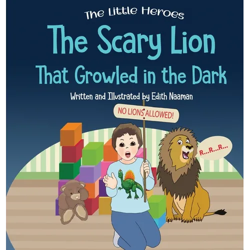 The Scary Lion That Growled in the Dark: A Story About Fears, Courage and Imagination