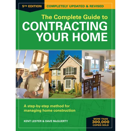 The Complete Guide to Contracting Your Home: A Step-By-Step Method for Managing Home Construction