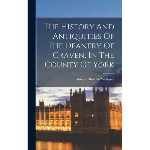 The History And Antiquities Of The Deanery Of Craven, In The County Of York