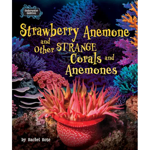 Strawberry Anemone and Other Strange Corals and Anemones