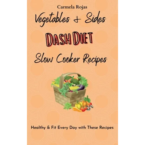 Vegetables & Sides Dash Diet Slow Cooker Recipes: Healthy & Fit Every Day with These Recipes