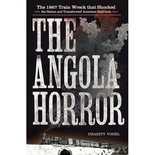 The Angola Horror: The 1867 Train Wreck That Shocked the Nation and Transformed American Railroads