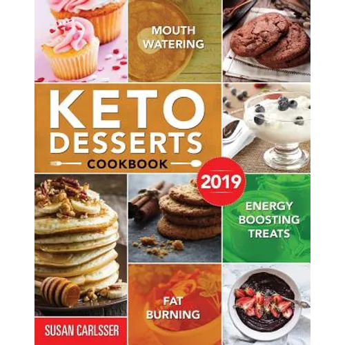 Keto Desserts Cookbook #2019: Mouth-Watering, Fat Burning and Energy Boosting Treats