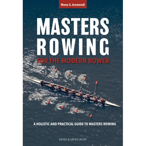 Masters Rowing for the Modern Rower: A Holistic and Practical Guide to Masters Rowing