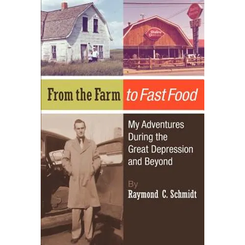 From the Farm to Fast Food: My Adventures During the Great Depression and Beyond: From the Farm to Fast Food: My Adventures During the Great Depre