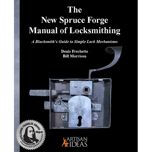 The New Spruce Forge Manual of Locksmithing: A Blacksmith's Guide to Simple Lock Mechanisms