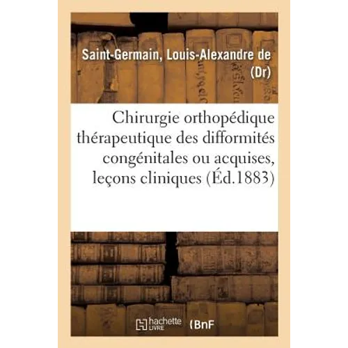 Chirurgie Orthopédique Thérapeutique Des Difformités Congénitales Ou Acquises, Leçons Cliniques: Hôpital Des Enfants-Malades