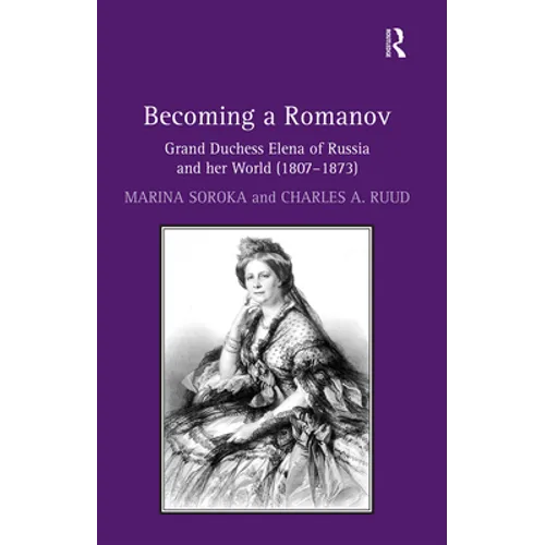 Becoming a Romanov. Grand Duchess Elena of Russia and her World (1807-1873)