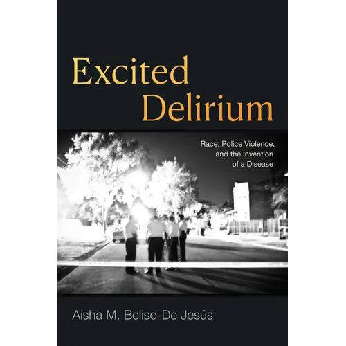 Excited Delirium: Race, Police Violence, and the Invention of a Disease
