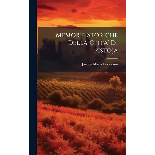 Memorie Storiche Della Citta' Di Pistoja