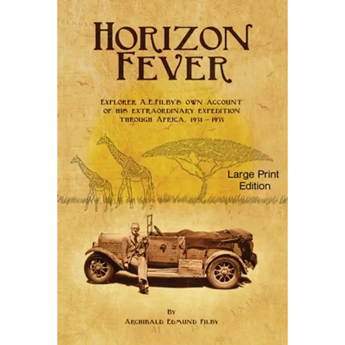 Horizon Fever 1 - LARGE PRINT: Explorer A E Filby's own account of his extraordinary expedition through Africa, 1931-1935