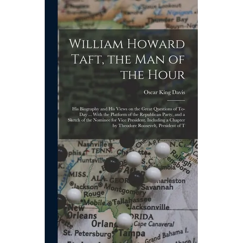 William Howard Taft, the man of the Hour; his Biography and his Views on the Great Questions of To-day ... With the Platform of the Republican Party,