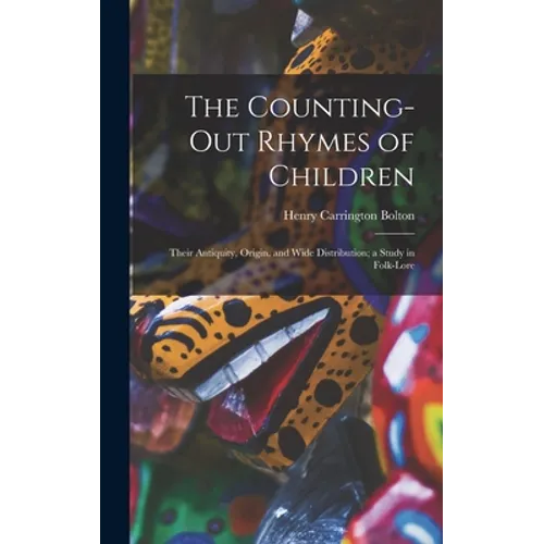 The Counting-out Rhymes of Children: Their Antiquity, Origin, and Wide Distribution; a Study in Folk-lore