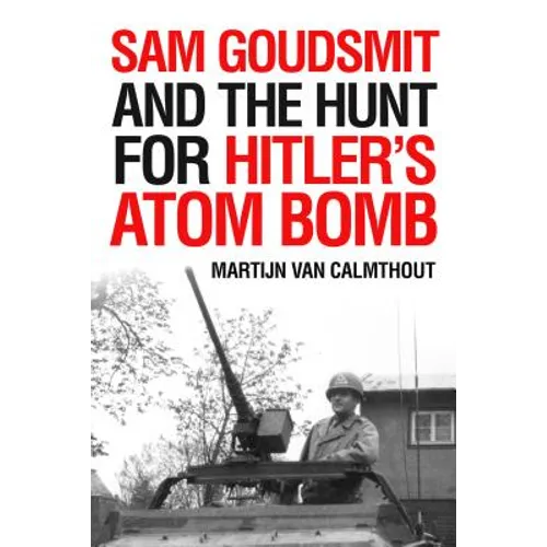 Sam Goudsmit and the Hunt for Hitler's Atom Bomb