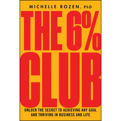 The 6% Club: Unlock the Secret to Achieving Any Goal and Thriving in Business and Life