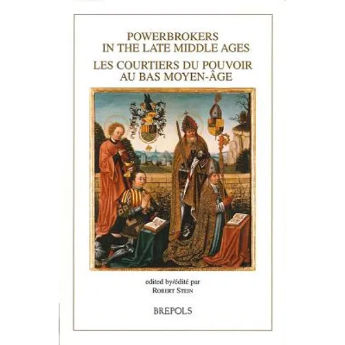 Powerbrokers in the Late Middle Ages: The Burgundian Low Countries in a European Context: Les Courtiers Du Pouvoir Au Bas Moyen-Age. Les Pays-Bas Bour