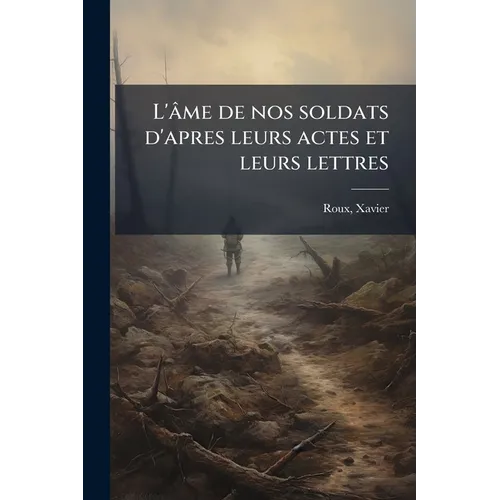 L'âme de nos soldats d'apres leurs actes et leurs lettres