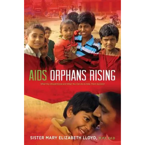 AIDS Orphans Rising: What You Should Know and What You Can Do to Help Them Succeed, 2nd Ed.