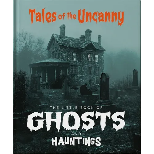 The Little Book of Ghosts and Hauntings: Tales of the Uncanny