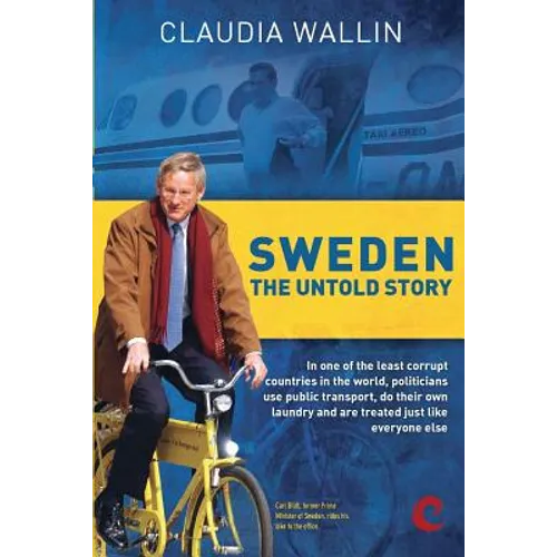 Sweden - The Untold Story: In one of the least corrupt countries in the world, politicians use public transport, do their own laundry and are tre