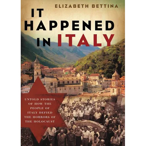 It Happened in Italy: Untold Stories of How the People of Italy Defied the Horrors of the Holocaust