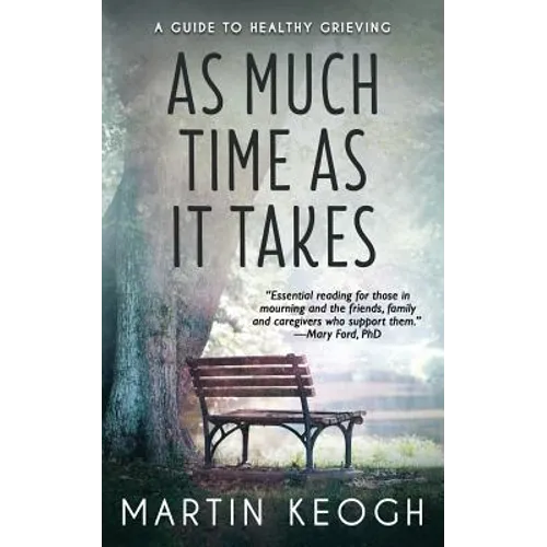 As Much Time as it Takes: A Guide to Healthy Grieving