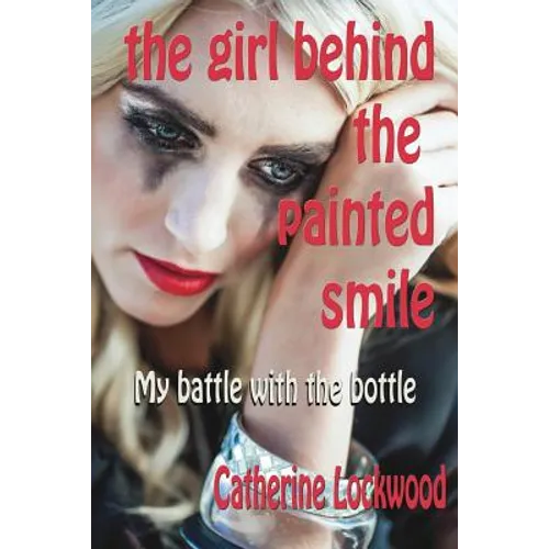 The Girl Behind the Painted Smile: My Battle With The Bottle