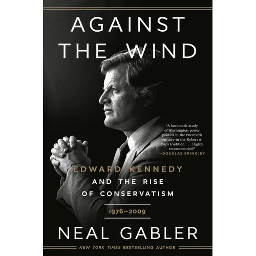 Against the Wind: Edward Kennedy and the Rise of Conservatism, 1976-2009