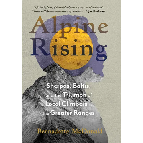 Alpine Rising: Sherpas, Baltis, and the Triumph of Local Climbers in the Greater Ranges