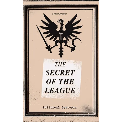 THE SECRET OF THE LEAGUE (Political Dystopia): The Classic That Inspired Orwell's "1984"