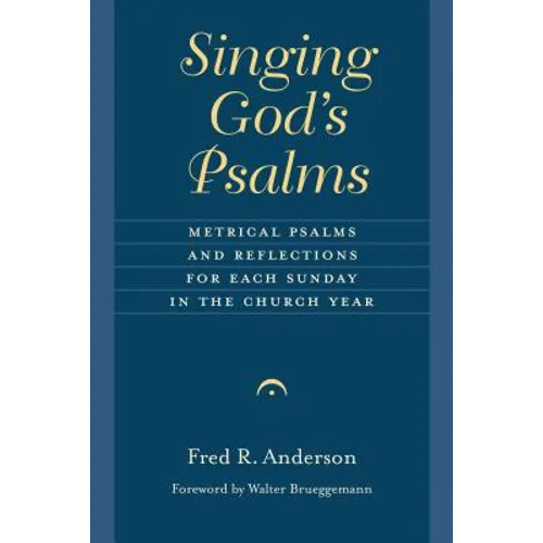 Singing God's Psalms: Metrical Psalms and Reflections for Each Sunday in the Church Year