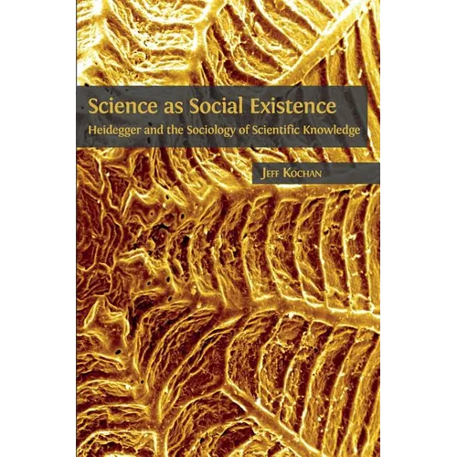 Science as Social Existence: Heidegger and the Sociology of Scientific Knowledge