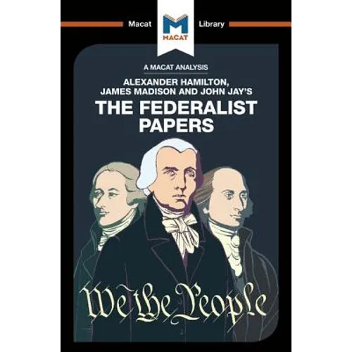 An Analysis of Alexander Hamilton, James Madison, and John Jay's the Federalist Papers