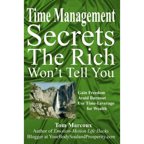 Time Management Secrets the Rich Won't Tell You: Gain Freedom, Avoid Burnout, Use Time-Leverage for Wealth