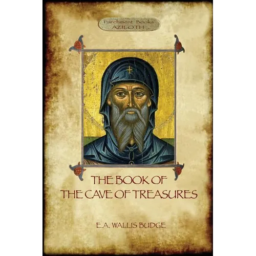 The Book of the Cave of Treasures: A History of the Patriarchs and the Kings, from the Creation to the Crucifixion of Christ.