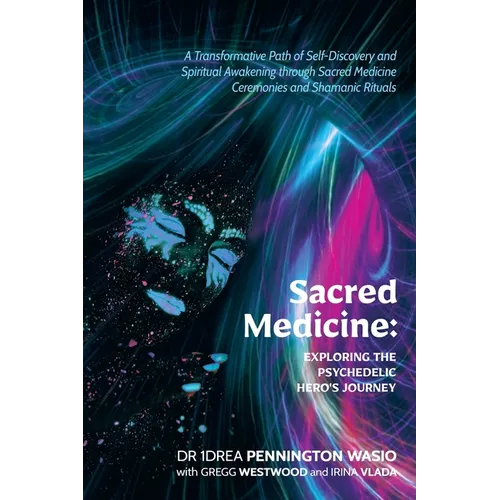 Sacred Medicine: Exploring The Psychedelic Hero's Journey: A Transformative Path of Self-Discovery and Spiritual Awakening through Sacr