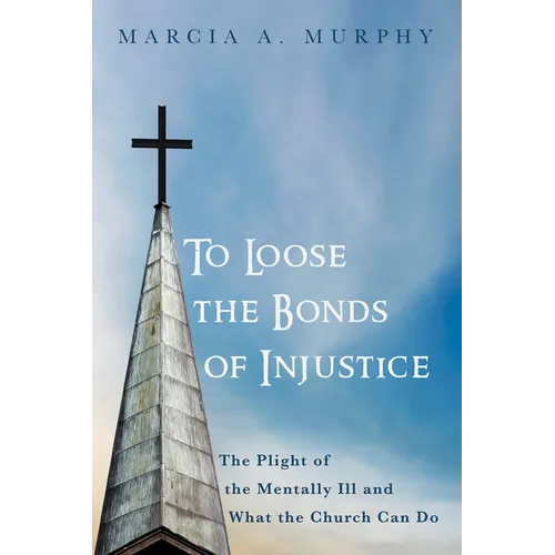 To Loose the Bonds of Injustice: The Plight of the Mentally Ill and What the Church Can Do