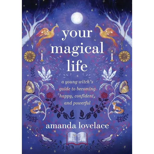 Your Magical Life: A Young Witch's Guide to Becoming Happy, Confident, and Powerful