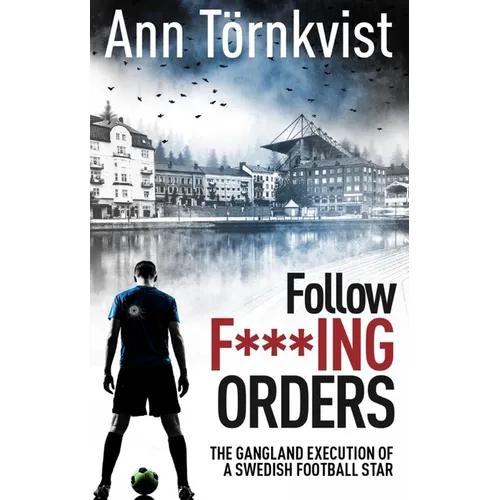 Follow Fucking Orders: The Gangland Execution of a Swedish Football Star
