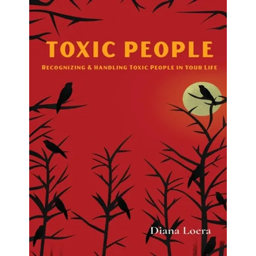 Toxic People: Recognizing and Handling Toxic People in Your Life